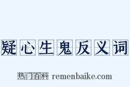 疑心生鬼反义词是什么意思的图片